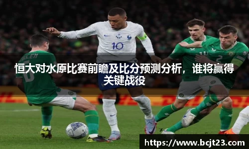 恒大对水原比赛前瞻及比分预测分析，谁将赢得关键战役
