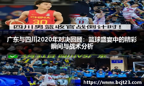 广东与四川2020年对决回顾：篮球盛宴中的精彩瞬间与战术分析