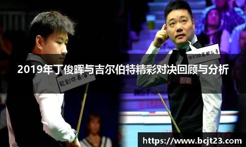 2019年丁俊晖与吉尔伯特精彩对决回顾与分析