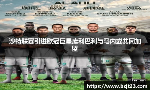 沙特联赛引进欧冠巨星库利巴利与马内或共同加盟