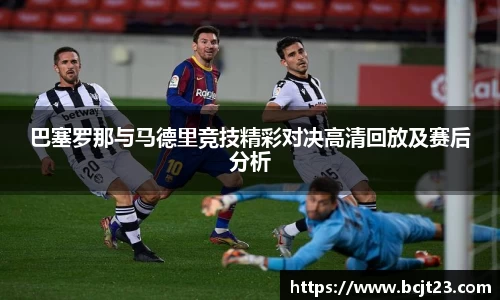 必一巴塞罗那与马德里竞技精彩对决高清回放及赛后分析